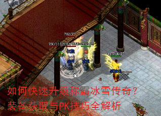 如何快速升级称霸冰雪传奇?装备获取与PK技巧全解析 如何快速升级称霸冰雪传奇?装备获取与PK技巧全解析