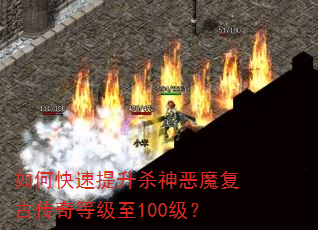 如何快速提升杀神恶魔复古传奇等级至100级? 如何快速提升杀神恶魔复古传奇等级至100级?