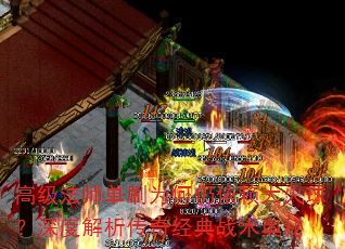 高级法师单刷为何仍依赖大火球?深度解析传奇经典战术奥秘 高级法师单刷为何仍依赖大火球?深度解析传奇经典战术奥秘