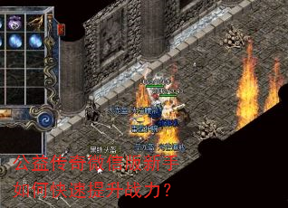 公益传奇微信版新手如何快速提升战力? 公益传奇微信版新手如何快速提升战力?