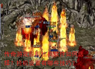 传奇游戏脱机挂机软件如何选择?挂机设置有哪些技巧? 传奇游戏脱机挂机软件如何选择?挂机设置有哪些技巧?
