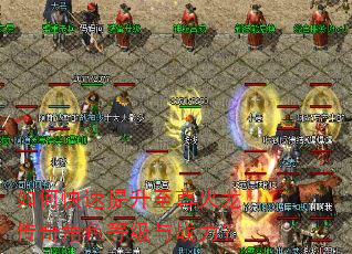如何快速提升至尊火龙传奇角色等级与战力? 如何快速提升至尊火龙传奇角色等级与战力?