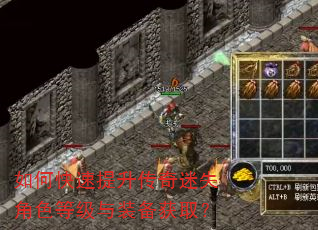 如何快速提升传奇迷失角色等级与装备获取? 如何快速提升传奇迷失角色等级与装备获取?