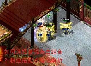 如何选择最强合击组合?职业搭配攻略全解析 如何选择最强合击组合?职业搭配攻略全解析