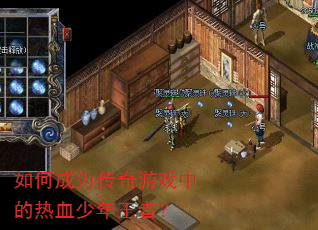 如何成为传奇游戏中的热血少年王者? 如何成为传奇游戏中的热血少年王者?